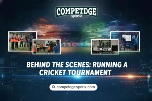 Behind the Scenes: Running a Cricket Tournament | Competdge Sportz