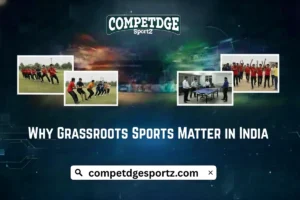 Why Grassroots Sports Matter in India Competdge Sportz